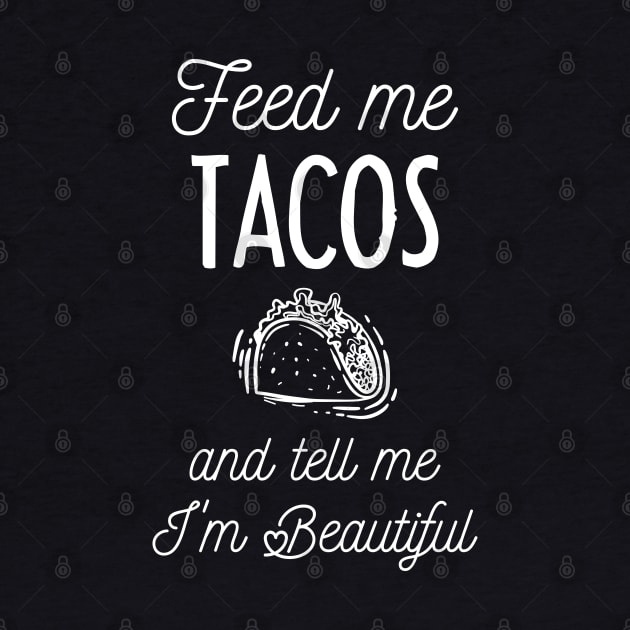 feed me tacos and tell me i'm beautiful by artdise